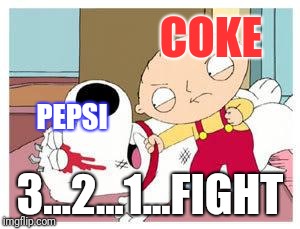 Stewie Where's My Money | PEPSI 3...2...1...FIGHT COKE | image tagged in stewie where's my money | made w/ Imgflip meme maker