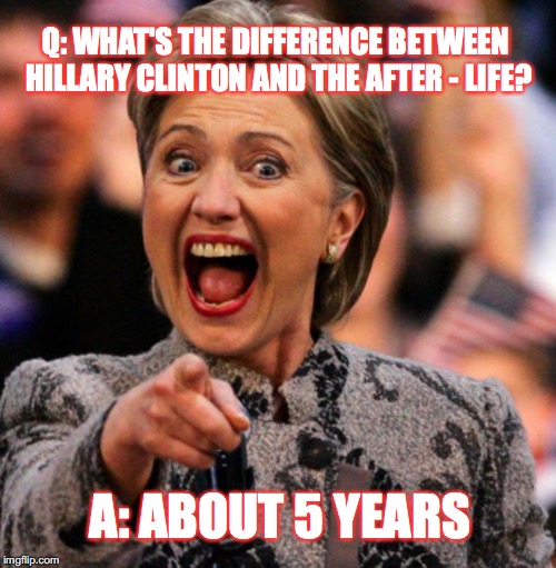 Old Hilarious Clinton - If she does win in 2020, she will probably die in office,  thus making her go down in history. | Q: WHAT'S THE DIFFERENCE BETWEEN HILLARY CLINTON AND THE AFTER - LIFE? A: ABOUT 5 YEARS | image tagged in hilarious clinton,old age | made w/ Imgflip meme maker