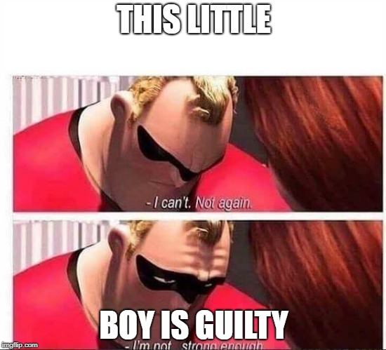 Mr Incredible Not Strong Enough | THIS LITTLE; BOY IS GUILTY | image tagged in mr incredible not strong enough | made w/ Imgflip meme maker