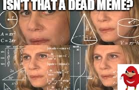 ISN'T THAT A DEAD MEME? | made w/ Imgflip meme maker