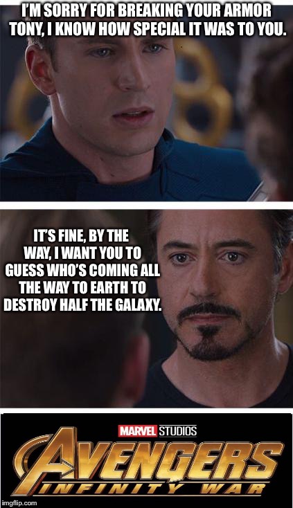 Marvel Civil War 1 | I’M SORRY FOR BREAKING YOUR ARMOR TONY, I KNOW HOW SPECIAL IT WAS TO YOU. IT’S FINE, BY THE WAY, I WANT YOU TO GUESS WHO’S COMING ALL THE WAY TO EARTH TO DESTROY HALF THE GALAXY. | image tagged in memes,marvel civil war 1 | made w/ Imgflip meme maker