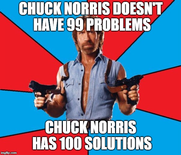 Chuck Norris With Guns | CHUCK NORRIS DOESN'T HAVE 99 PROBLEMS; CHUCK NORRIS HAS 100 SOLUTIONS | image tagged in memes,chuck norris with guns,chuck norris | made w/ Imgflip meme maker