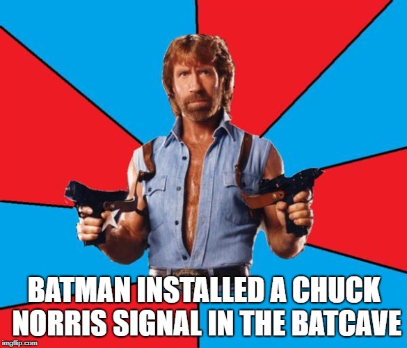 Chuck Norris With Guns | BATMAN INSTALLED A CHUCK NORRIS SIGNAL IN THE BATCAVE | image tagged in memes,chuck norris with guns,chuck norris | made w/ Imgflip meme maker