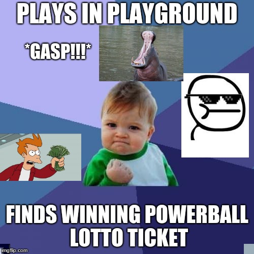 Success Kid Meme | PLAYS IN PLAYGROUND; *GASP!!!*; FINDS WINNING POWERBALL LOTTO TICKET | image tagged in memes,success kid | made w/ Imgflip meme maker