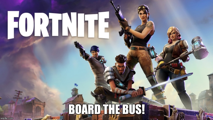 Fortnite | BOARD THE BUS! | image tagged in fortnite | made w/ Imgflip meme maker