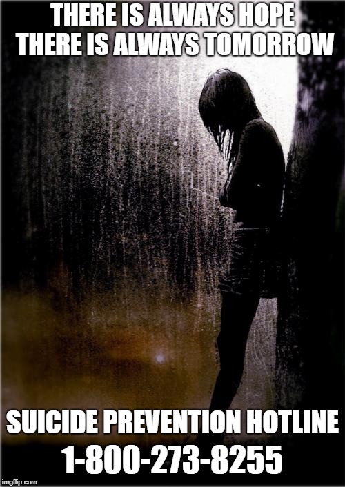THERE IS ALWAYS HOPE THERE IS ALWAYS TOMORROW; SUICIDE PREVENTION HOTLINE; 1-800-273-8255 | image tagged in suicide,help,alone,help me | made w/ Imgflip meme maker
