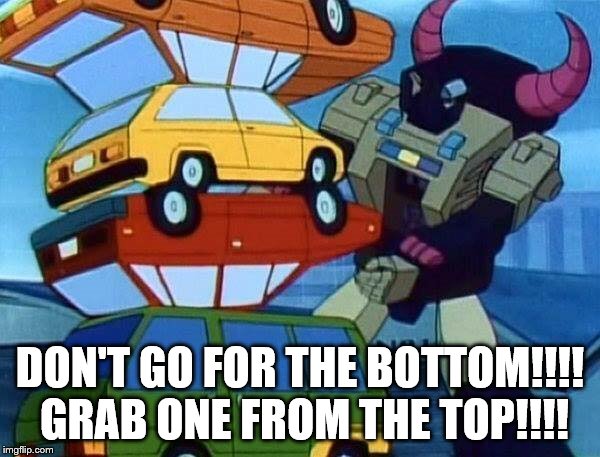 Transformers  | DON'T GO FOR THE BOTTOM!!!! GRAB ONE FROM THE TOP!!!! | image tagged in caption this | made w/ Imgflip meme maker