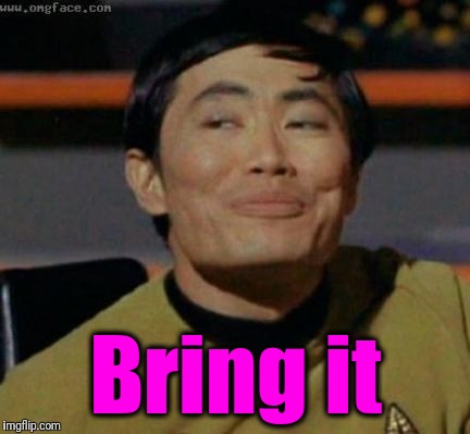 sulu | Bring it | image tagged in sulu | made w/ Imgflip meme maker