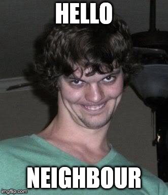 Creepy guy  | HELLO; NEIGHBOUR | image tagged in creepy guy | made w/ Imgflip meme maker