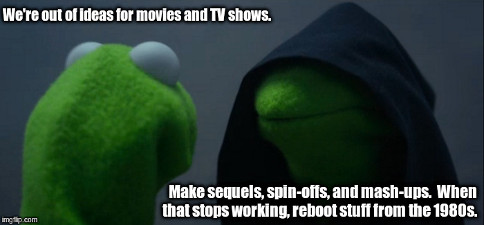 Charles in Charge in Middle Life: Charles in Debt | We're out of ideas for movies and TV shows. Make sequels, spin-offs, and mash-ups.  When that stops working, reboot stuff from the 1980s. | image tagged in memes,evil kermit | made w/ Imgflip meme maker