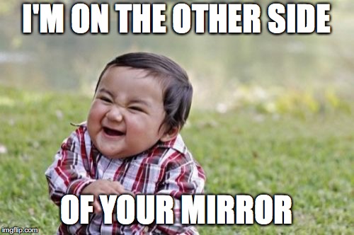 Evil Toddler Meme | I'M ON THE OTHER SIDE OF YOUR MIRROR | image tagged in memes,evil toddler | made w/ Imgflip meme maker