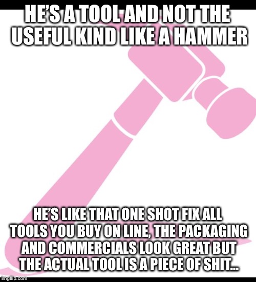 Women online dating  | HE’S A TOOL AND NOT THE USEFUL KIND LIKE A HAMMER; HE’S LIKE THAT ONE SHOT FIX ALL TOOLS YOU BUY ON LINE, THE PACKAGING AND COMMERCIALS LOOK GREAT BUT THE ACTUAL TOOL IS A PIECE OF SHIT... | image tagged in online dating,dating sucks,online,i bet he's thinking about other women,strong women,laughing women | made w/ Imgflip meme maker