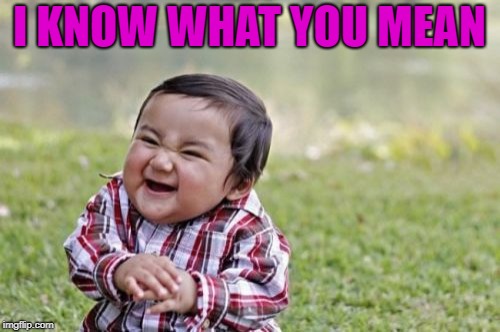 Evil Toddler Meme | I KNOW WHAT YOU MEAN | image tagged in memes,evil toddler | made w/ Imgflip meme maker