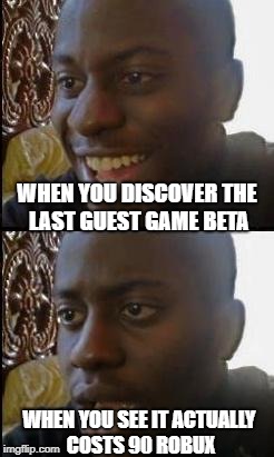 Disappointed Black Guy | WHEN YOU DISCOVER THE LAST GUEST GAME BETA; WHEN YOU SEE IT ACTUALLY COSTS 90 ROBUX | image tagged in disappointed black guy | made w/ Imgflip meme maker