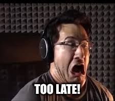 omg radio | TOO LATE! | image tagged in omg radio | made w/ Imgflip meme maker