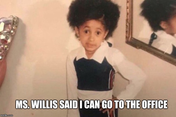 Young Cardi B Meme | MS. WILLIS SAID I CAN GO TO THE OFFICE | image tagged in cardi b kid | made w/ Imgflip meme maker