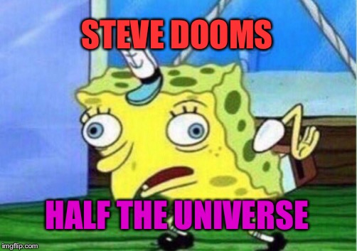 Mocking Spongebob Meme | STEVE DOOMS HALF THE UNIVERSE | image tagged in memes,mocking spongebob | made w/ Imgflip meme maker