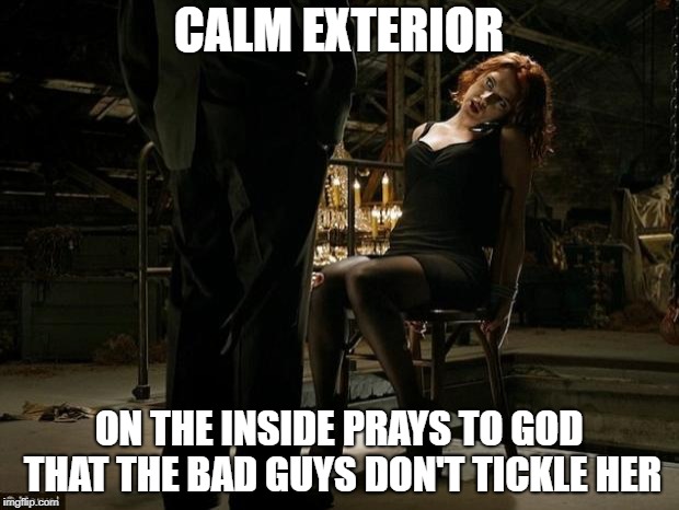 Avengers Black Widow tied to a chair | CALM EXTERIOR; ON THE INSIDE PRAYS TO GOD THAT THE BAD GUYS DON'T TICKLE HER | image tagged in avengers black widow tied to a chair | made w/ Imgflip meme maker