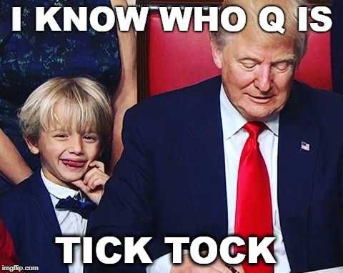 I know who #QAnon is | I KNOW WHO Q IS; TICK TOCK | image tagged in qanon,donald trump,the great awakening,dank memes | made w/ Imgflip meme maker