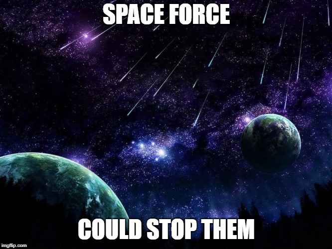 meteor shower | SPACE FORCE; COULD STOP THEM | image tagged in meteor shower | made w/ Imgflip meme maker
