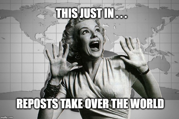 THIS JUST IN . . . REPOSTS TAKE OVER THE WORLD | image tagged in repost,reposts,meanwhile on imgflip,imgflip,one does not simply,front page | made w/ Imgflip meme maker