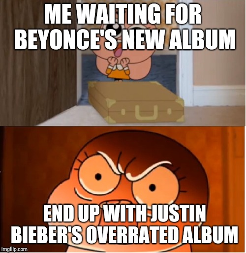 Gumball - Anais False Hope Meme | ME WAITING FOR BEYONCE'S NEW ALBUM; END UP WITH JUSTIN BIEBER'S OVERRATED ALBUM | image tagged in gumball - anais false hope meme | made w/ Imgflip meme maker