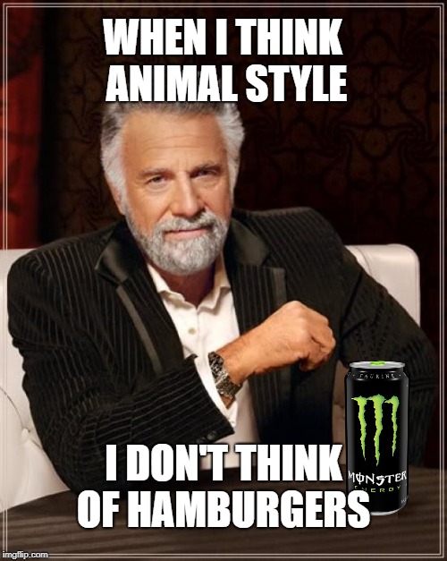 In-N-Out Burger | WHEN I THINK ANIMAL STYLE; I DON'T THINK OF HAMBURGERS | image tagged in the most interesting man in the world,animal,hamburgers,buns,thinking,hungry | made w/ Imgflip meme maker