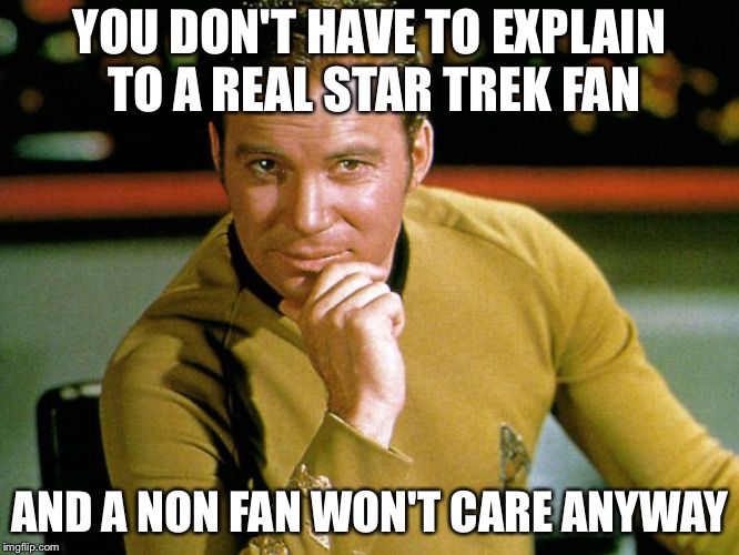 Kirk > Picard | YOU DON'T HAVE TO EXPLAIN TO A REAL STAR TREK FAN AND A NON FAN WON'T CARE ANYWAY | image tagged in kirk  picard | made w/ Imgflip meme maker