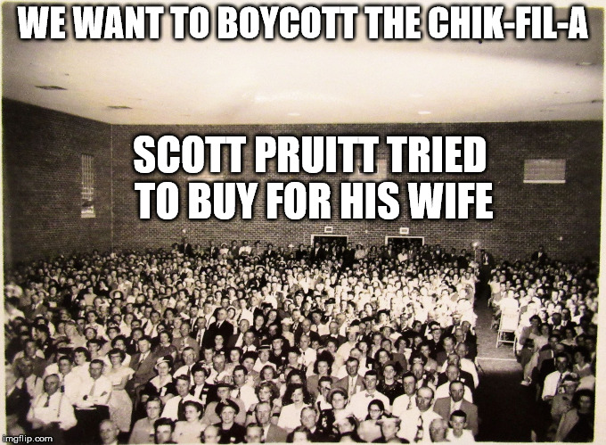 All my memes' Fans | WE WANT TO BOYCOTT THE CHIK-FIL-A SCOTT PRUITT TRIED TO BUY FOR HIS WIFE | image tagged in all my memes' fans | made w/ Imgflip meme maker
