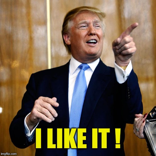 Donal Trump Birthday | I LIKE IT ! | image tagged in donal trump birthday | made w/ Imgflip meme maker