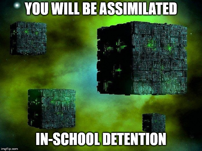 borg cubes | YOU WILL BE ASSIMILATED IN-SCHOOL DETENTION | image tagged in borg cubes | made w/ Imgflip meme maker
