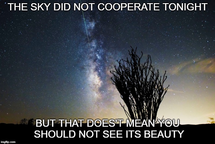 THE SKY DID NOT COOPERATE TONIGHT; BUT THAT DOES'T MEAN YOU SHOULD NOT SEE ITS BEAUTY | made w/ Imgflip meme maker