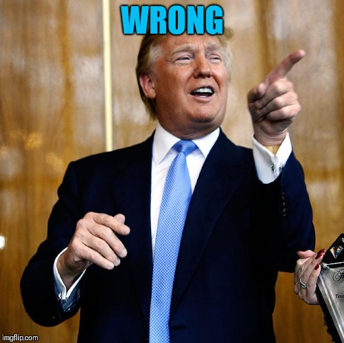 Donal Trump Birthday | WRONG | image tagged in donal trump birthday | made w/ Imgflip meme maker