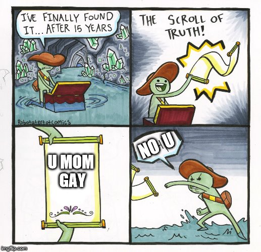 I am dead inside | NO  U; U MOM GAY | image tagged in memes,the scroll of truth | made w/ Imgflip meme maker