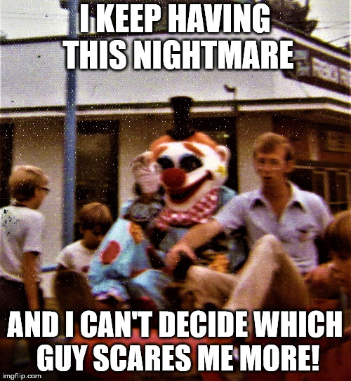 scary clown with Napolean Dynamite | I KEEP HAVING THIS NIGHTMARE AND I CAN'T DECIDE WHICH GUY SCARES ME MORE! | image tagged in scary clown with napolean dynamite | made w/ Imgflip meme maker