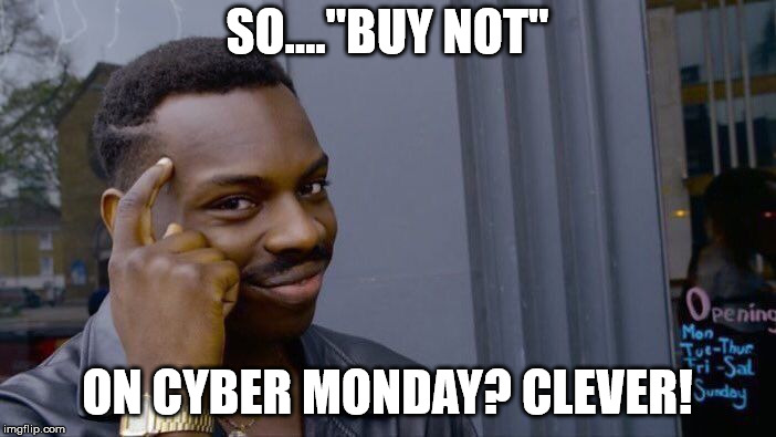 Roll Safe Think About It Meme | SO...."BUY NOT" ON CYBER MONDAY? CLEVER! | image tagged in memes,roll safe think about it | made w/ Imgflip meme maker