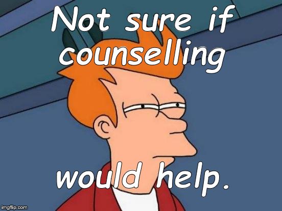 Futurama Fry Meme | Not sure if counselling would help. | image tagged in memes,futurama fry | made w/ Imgflip meme maker