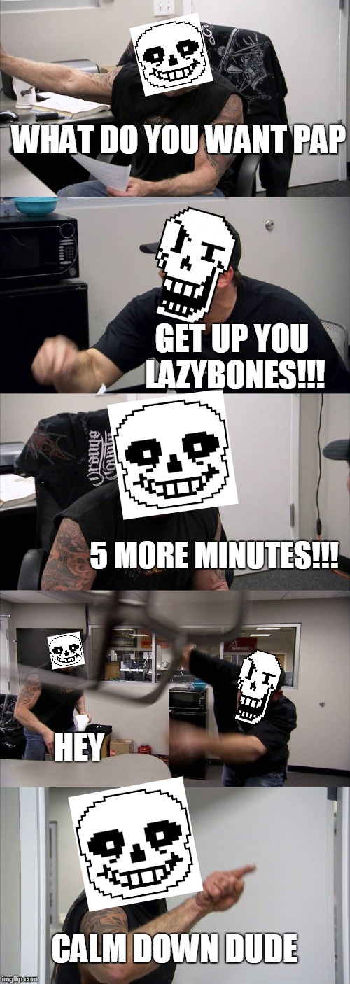 American Chopper Argument | WHAT DO YOU WANT PAP; GET UP YOU LAZYBONES!!! 5 MORE MINUTES!!! HEY; CALM DOWN DUDE | image tagged in memes,american chopper argument | made w/ Imgflip meme maker