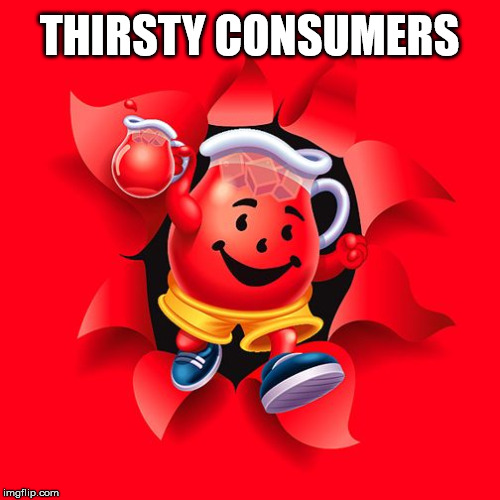 kool aid | THIRSTY CONSUMERS | image tagged in kool aid | made w/ Imgflip meme maker