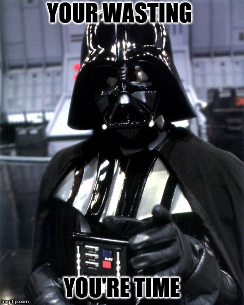 Darth Vader | YOUR WASTING; YOU'RE TIME | image tagged in darth vader | made w/ Imgflip meme maker