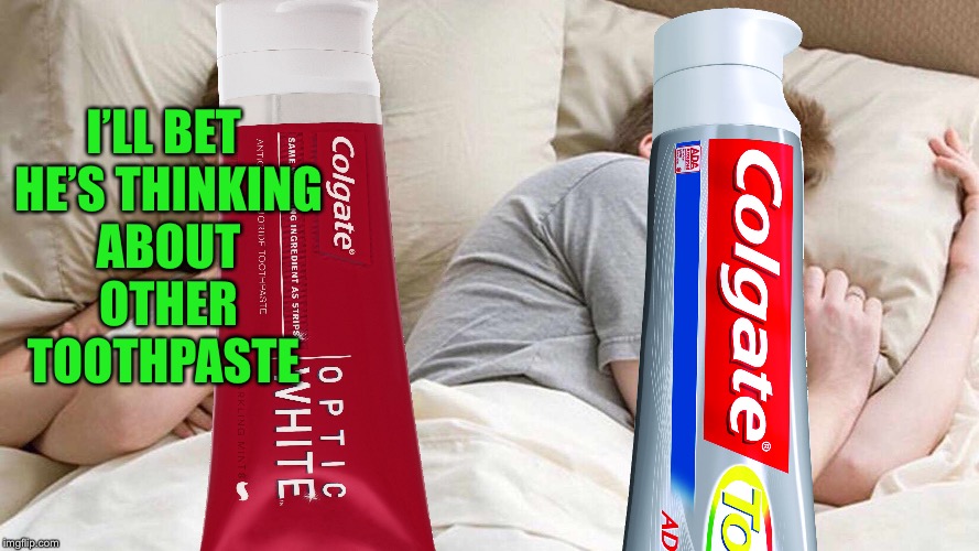 I Bet He's Thinking About Other Women Meme | I’LL BET HE’S THINKING ABOUT OTHER TOOTHPASTE | image tagged in i bet he's thinking about other women | made w/ Imgflip meme maker