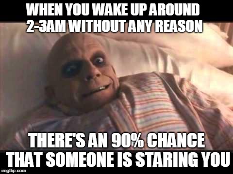 good night | WHEN YOU WAKE UP AROUND 2-3AM WITHOUT ANY REASON; THERE'S AN 90% CHANCE THAT SOMEONE IS STARING YOU | image tagged in good night | made w/ Imgflip meme maker