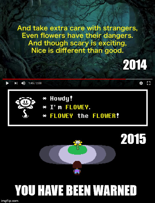 2014; 2015; YOU HAVE BEEN WARNED | image tagged in undertale,into the woods,you have been warned | made w/ Imgflip meme maker