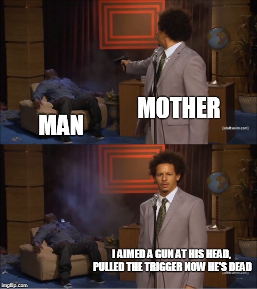 Queen Rework  | MOTHER; MAN; I AIMED A GUN AT HIS HEAD, PULLED THE TRIGGER NOW HE'S DEAD | image tagged in memes,who killed hannibal,funny,queen,bohemian rhapsody,music | made w/ Imgflip meme maker