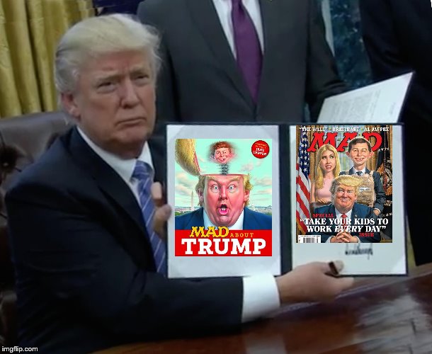 Trump Mad Magazine | image tagged in memes,trump bill signing,funny,mad,mad magazine,donald trump | made w/ Imgflip meme maker