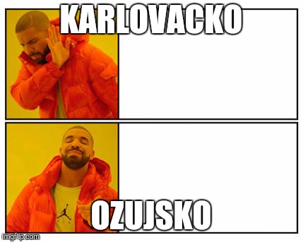 No - Yes | KARLOVACKO; OZUJSKO | image tagged in no - yes | made w/ Imgflip meme maker
