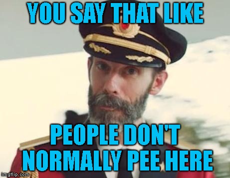 Captain Obvious | YOU SAY THAT LIKE PEOPLE DON'T NORMALLY PEE HERE | image tagged in captain obvious | made w/ Imgflip meme maker