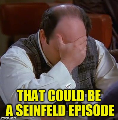 THAT COULD BE A SEINFELD EPISODE | made w/ Imgflip meme maker