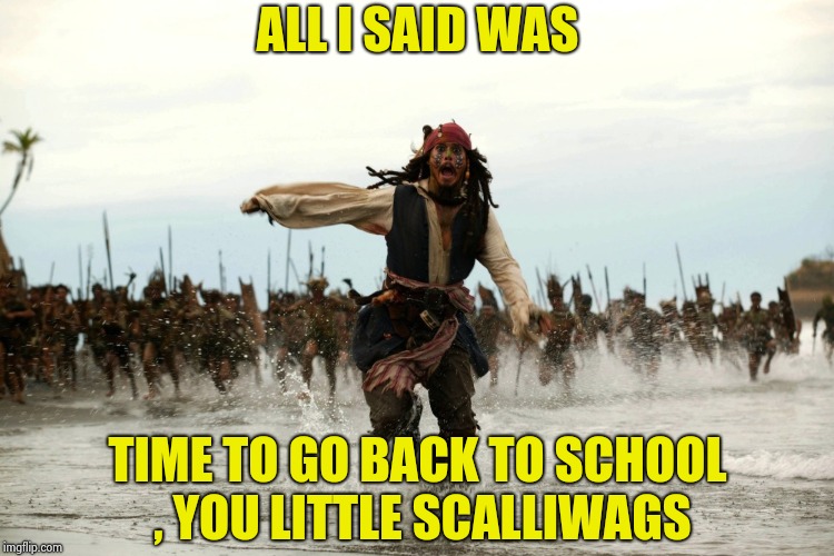 Shopping for school supplies , the Children seem so happy | ALL I SAID WAS; TIME TO GO BACK TO SCHOOL , YOU LITTLE SCALLIWAGS | image tagged in captain jack sparrow running,back to school,5 seconds of summer,get over it | made w/ Imgflip meme maker