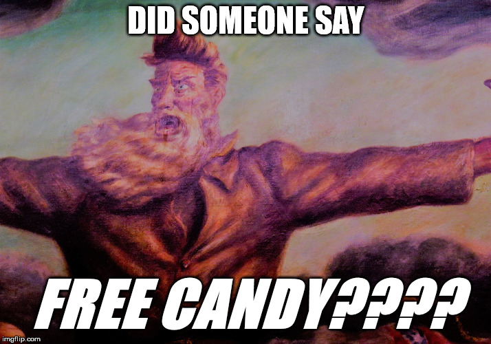 JohnBrownpic | DID SOMEONE SAY FREE CANDY???? | image tagged in johnbrownpic | made w/ Imgflip meme maker